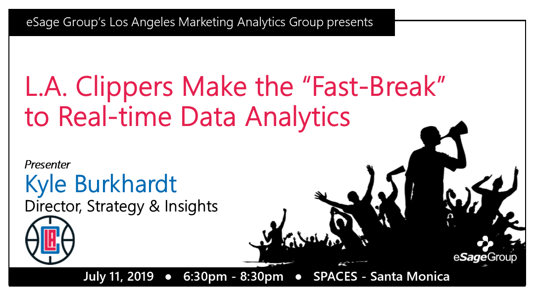 eSage Group Presents July 11th’s L.A. Marketing Analytics Event: L.A. Clippers Make the “Fast-Break” to Real-time Data Analytics w/ Kyle Burkhardt, Director, Strategy & Insights at the L.A. Clippers